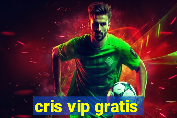 cris vip gratis